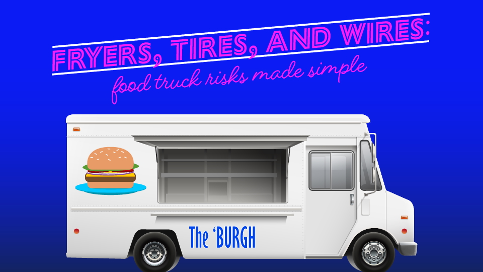 Fryers, Tires, and Wires: Food Truck Risks Made Simple